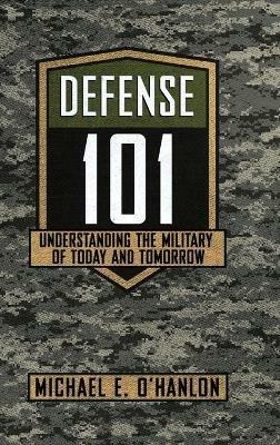 Defense 101: Understanding the Military of Today and Tomorrow - Michael E. O'Hanlon - cover