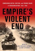 Empire's Violent End: Comparing Dutch, British, and French Wars of Decolonization, 1945-1962