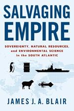 Salvaging Empire: Sovereignty, Natural Resources, and Environmental Science in the South Atlantic