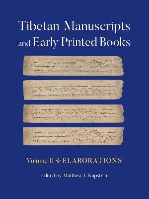 Tibetan Manuscripts and Early Printed Books, Volume II: Elaborations - Matthew T. Kapstein - cover