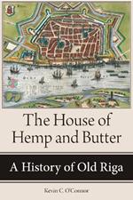 The House of Hemp and Butter: A History of Old Riga