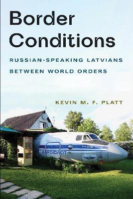 Border Conditions: Russian-Speaking Latvians between World Orders - Kevin M. F. Platt - cover