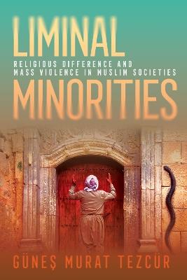 Liminal Minorities: Religious Difference and Mass Violence in Muslim Societies - Günes Murat Tezcür - cover