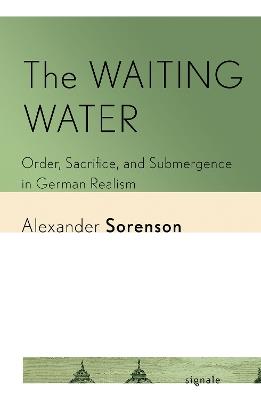 The Waiting Water: Order, Sacrifice, and Submergence in German Realism - Alexander Sorenson - cover