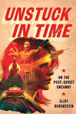 Unstuck in Time: On the Post-Soviet Uncanny