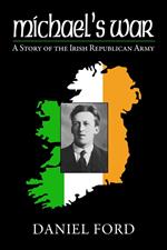 Michael's War: A Story of the Irish Republican Army, 1916-1923