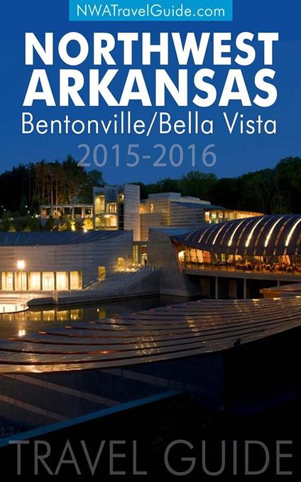 The Northwest Arkansas Travel Guide: Bentonville/Bella Vista