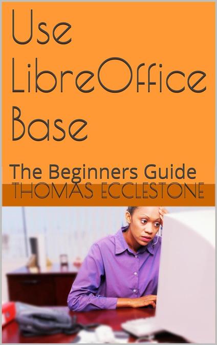 Use LibreOffice Base: A Beginners Guide