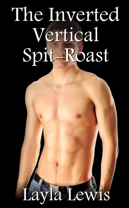 The Inverted Vertical Spit-Roast (a nearly free gay BDSM threesome erotica)