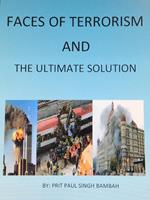 Faces of Terrorism and The Ultimate Solution, by: Prit Paul Singh Bambah