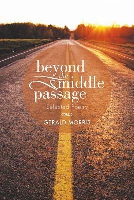 Beyond the Middle Passage: Selected Poetry - Gerald Morris - cover