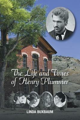 The Life and Times of Henry Plummer - Linda Buxbaum - cover