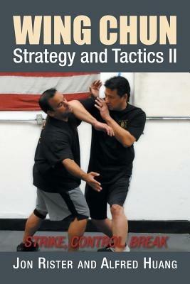 Wing Chun Strategy and Tactics II: Strike, Control, Break - Jon Rister,Alfred Huang - cover