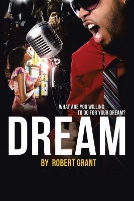 Dream: What Are You Willing To Do For Your Dream? - Robert Grant - cover