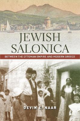Jewish Salonica: Between the Ottoman Empire and Modern Greece - Devin E. Naar - cover