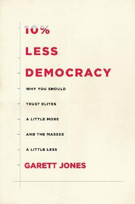 10% Less Democracy: Why You Should Trust Elites a Little More and the Masses a Little Less - Garett Jones - cover