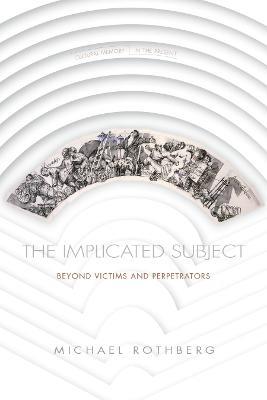 The Implicated Subject: Beyond Victims and Perpetrators - Michael Rothberg - cover