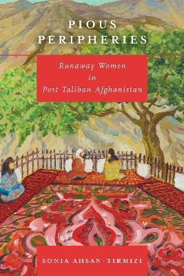 Pious Peripheries: Runaway Women in Post-Taliban Afghanistan - Sonia Ahsan-Tirmizi - cover