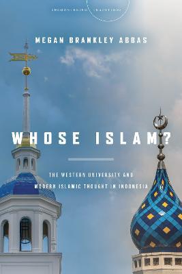 Whose Islam?: The Western University and Modern Islamic Thought in Indonesia - Megan Brankley Abbas - cover