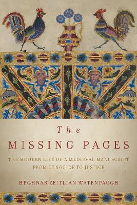 The Missing Pages: The Modern Life of a Medieval Manuscript, from Genocide to Justice - Heghnar Zeitlian Watenpaugh - cover