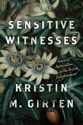 Sensitive Witnesses: Feminist Materialism in the British Enlightenment - Kristin M. Girten - cover