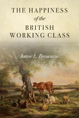 The Happiness of the British Working Class - Jamie L. Bronstein - cover