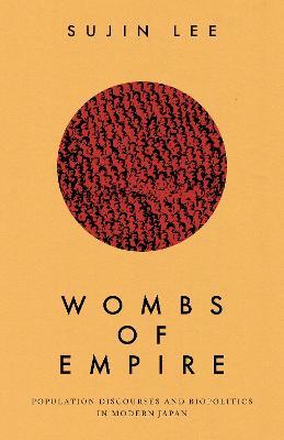 Wombs of Empire: Population Discourses and Biopolitics in Modern Japan - Sujin Lee - cover