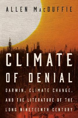 Climate of Denial: Darwin, Climate Change, and the Literature of the Long Nineteenth Century - Allen MacDuffie - cover