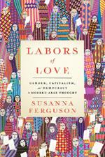 Labors of Love: Gender, Capitalism, and Democracy in Modern Arab Thought