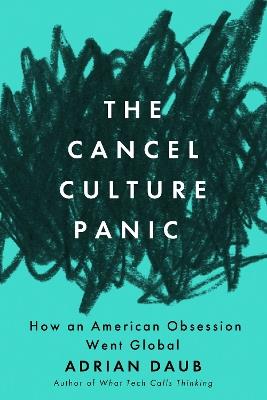 The Cancel Culture Panic: How an American Obsession Went Global - Adrian Daub - cover