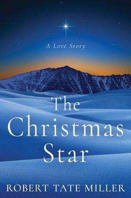 The Christmas Star: A Love Story - Robert Tate Miller - cover