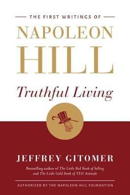 Truthful Living: The First Writings of Napoleon Hill - Napoleon Hill,Jeffrey Gitomer - cover