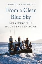 From a Clear Blue Sky: Surviving the Mountbatten Bomb