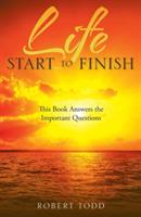 Life Start to Finish: This Book Answers the Important Questions