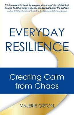 Everyday Resilience: Creating Calm from Chaos - Valerie Orton - cover