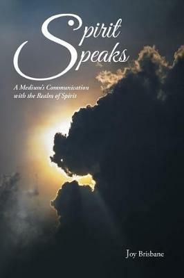 Spirit Speaks: A Medium's Communication with the Realm of Spirit - Joy Brisbane - cover