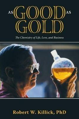 As Good as Gold: The Chemistry of Life, Love, and Business - Robert W Killick - cover