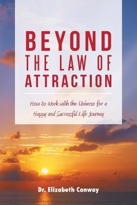 Beyond the Law of Attraction: How to Work with the Universe for a Happy and Successful Life Journey - Conway - cover