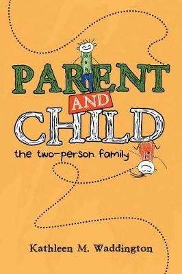 Parent and Child: The Two-Person Family - Kathleen M Waddington - cover