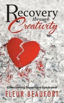 Recovery through Creativity: Overcoming Superhero Syndrome - Fleur Beaufort - cover