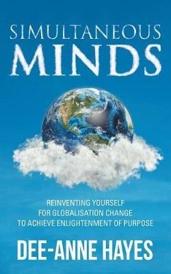 Simultaneous Minds: Reinventing Yourself for Globalisation Change to Achieve Enlightenment of Purpose - Dee-Anne Hayes - cover