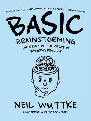 Basic Brainstorming: The Start of the Creative Thinking Process - Neil Wuttke - cover