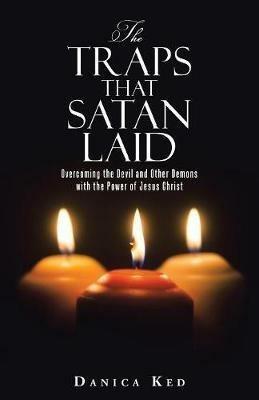 The Traps That Satan Laid: Overcoming the Devil and Other Demons with the Power of Jesus Christ - Danica Ked - cover