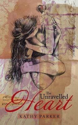 The Unravelled Heart - Kathy Parker - cover