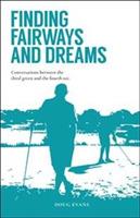 Finding Fairways and Dreams: Conversations Between the Third Green and the Fourth Tee - Doug Evans - cover