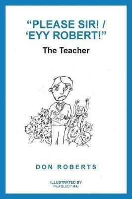 Please Sir! / 'Eyy Robert!: The Teacher - Don Roberts - cover