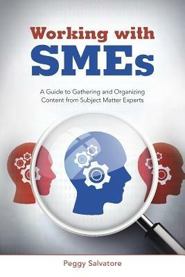 Working with SMEs: A Guide to Gathering and Organizing Content from Subject Matter Experts - Peggy Salvatore - cover