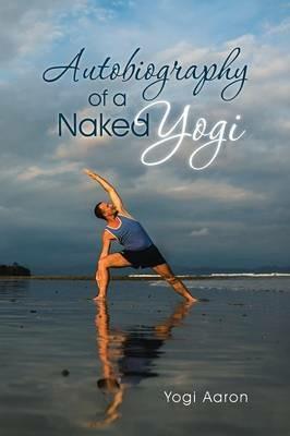 Autobiography of a Naked Yogi - Yogi Aaron - cover