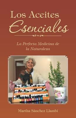 Los Aceites Esenciales: La Perfecta Medicina de la Naturaleza - Martha Sanchez Llambi - cover