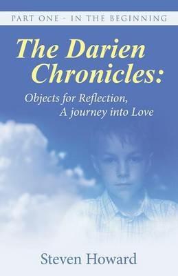 The Darien Chronicles: Objects for Reflection, A journey into Love: Part One - In The Beginning - Steven Howard - cover